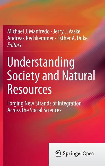 Understanding Society and Natural Resources: Forging New Strands of Integration Across the Social Sciences - Hardcover