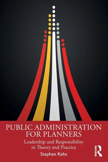 Public Administration for Planners: Leadership and Responsibility in Theory and Practice - Paperback
