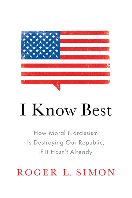 I Know Best: How Moral Narcissism Is Destroying Our Republic, If It Hasn't Already - Paperback