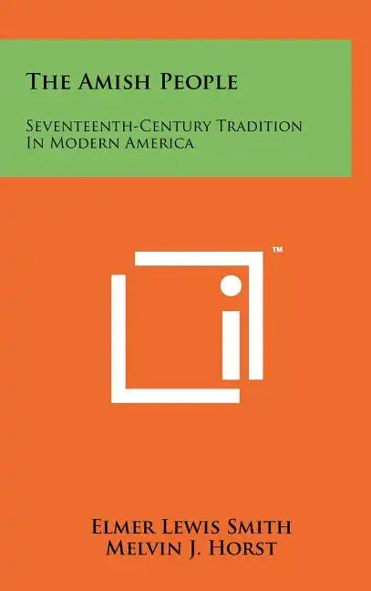 The Amish People: Seventeenth-Century Tradition In Modern America - Hardcover