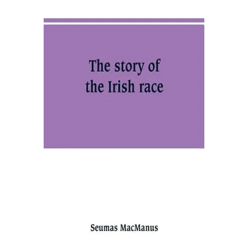 The story of the Irish race: a popular history of Ireland - Paperback