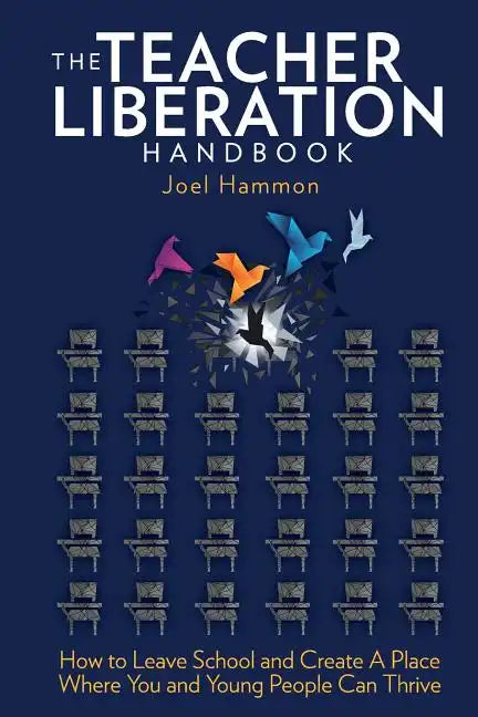 The Teacher Liberation Handbook: How to Leave School and Create a Place Where You and Young People Can Thrive - Paperback