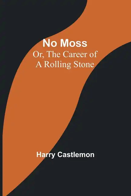 No Moss; Or, The Career of a Rolling Stone - Paperback