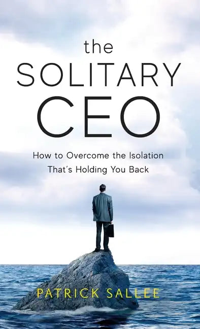 The Solitary CEO: How To Overcome The Isolation That's Holding You Back - Hardcover