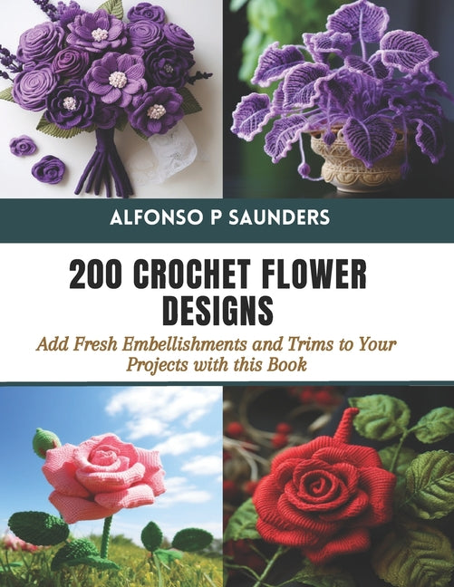 200 Crochet Flower Designs: Add Fresh Embellishments and Trims to Your Projects with this Book - Paperback