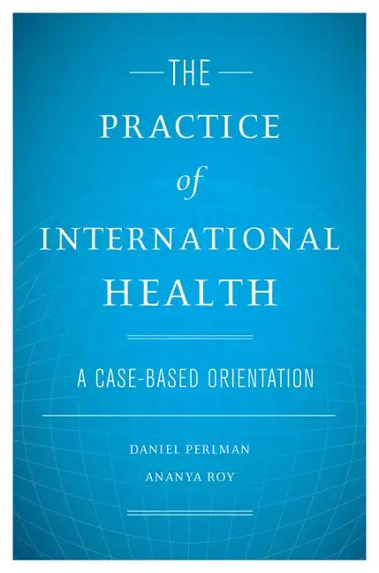 The Practice of International Health: A Case-Based Orientation - Hardcover