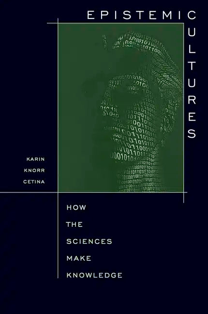 Epistemic Cultures: How the Sciences Make Knowledge - Paperback
