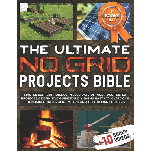 The Ultimate No Grid Projects Bible: Master Self-Sufficiency in 2500 Days of Ingenious Tested Projects. A Definitive Guide for DIY Enthusiasts to Over - Paperback