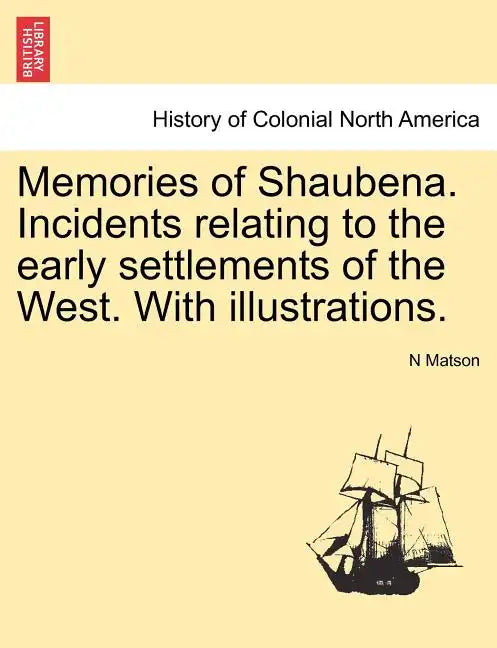 Memories of Shaubena. Incidents Relating to the Early Settlements of the West. with Illustrations. - Paperback