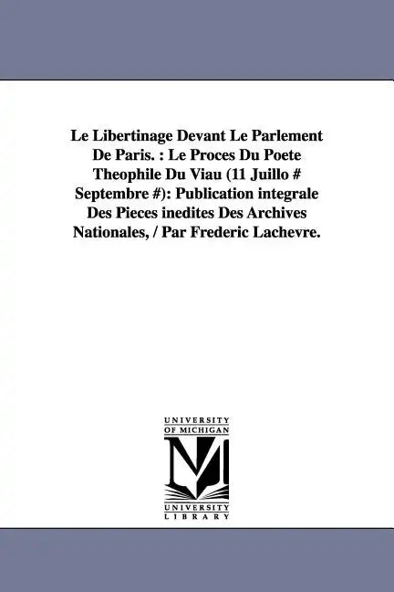 Le Libertinage Devant Le Parlement De Paris.: Le Procès Du Poète Théophile Du Viau (11 Juillo # Septembre #): Publication intégrale Des Pièces inédite - Paperback