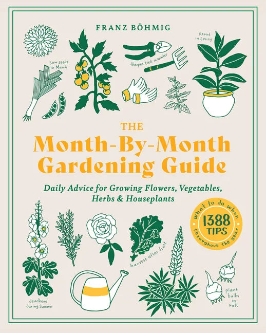 The Month-By-Month Gardening Guide: Daily Advice for Growing Flowers, Vegetables, Herbs, and Houseplants - Paperback