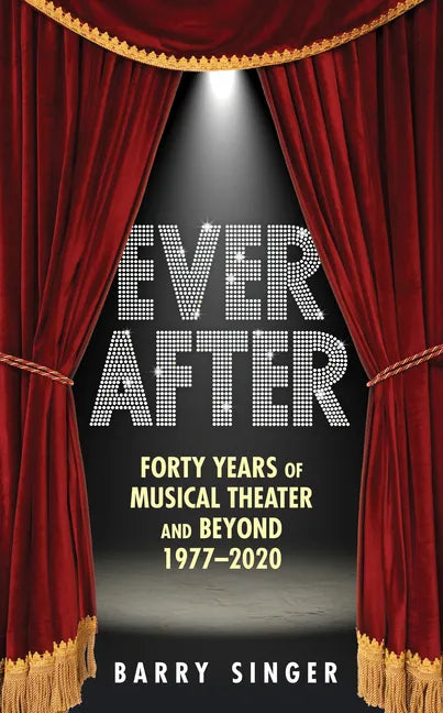 Ever After: Forty Years of Musical Theater and Beyond 1977-2020 - Hardcover