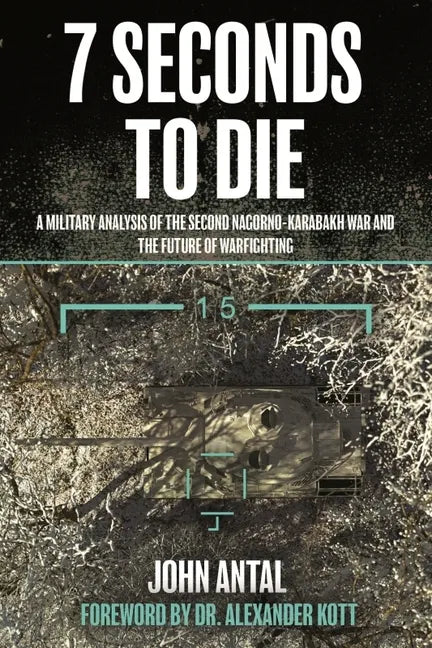 7 Seconds to Die: A Military Analysis of the Second Nagorno-Karabakh War and the Future of Warfighting - Paperback