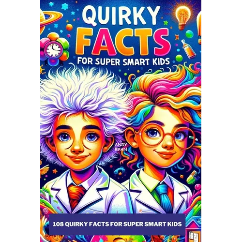 108 Quirky Facts for Super Smart Kids: A Collection of Quirky Weird Facts about Space, Technology, Ancient History, Food & Wacky Contests. Amazing & F - Paperback