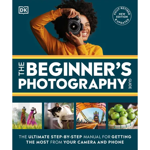 The Beginner's Photography Guide: The Ultimate Step-By-Step Manual for Getting the Most from Your Digital Camera - Paperback