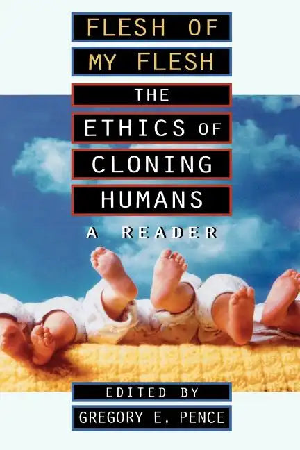 Flesh of My Flesh: The Ethics of Cloning Humans A Reader - Paperback