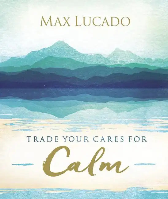Trade Your Cares for Calm: Finding Peace in the Midst of Chaos - Hardcover
