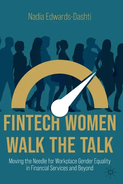 Fintech Women Walk the Talk: Moving the Needle for Workplace Gender Equality in Financial Services and Beyond - Paperback
