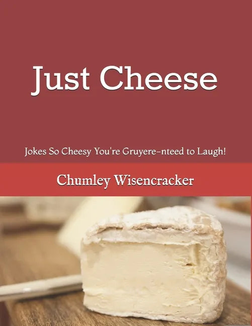 Just Cheese: Jokes So Cheesy You're Gruyere-nteed to Laugh! - Paperback