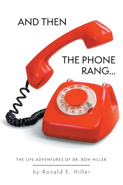 And Then The Phone Rang...: The Life Adventures of Dr. Ron Hiller - Paperback