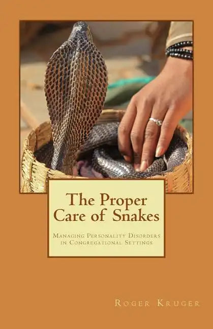 The Proper Care of Snakes: Managing Personality Disorders in Congregational Settings - Paperback
