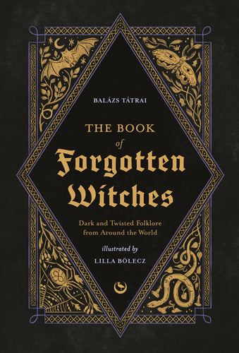 The Book of Forgotten Witches: Dark & Twisted Folklore & Stories from Around the World - Hardcover