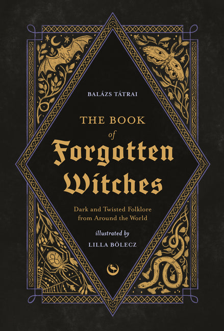 The Book of Forgotten Witches: Dark & Twisted Folklore & Stories from Around the World - Hardcover