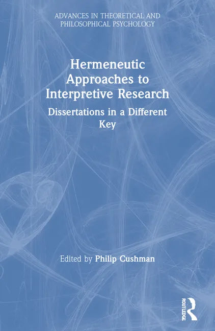 Hermeneutic Approaches to Interpretive Research: Dissertations in a Different Key - Paperback