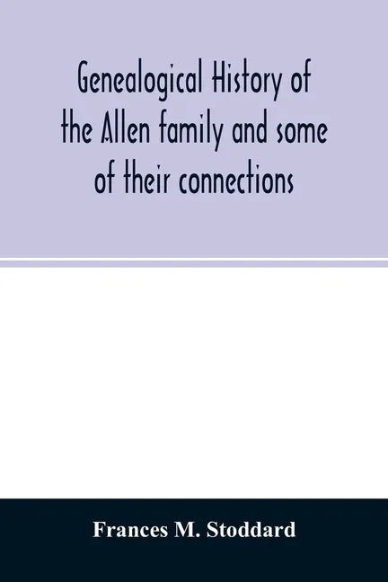 Genealogical history of the Allen family and some of their connections - Paperback