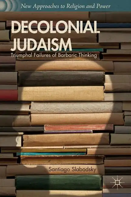 Decolonial Judaism: Triumphal Failures of Barbaric Thinking - Hardcover