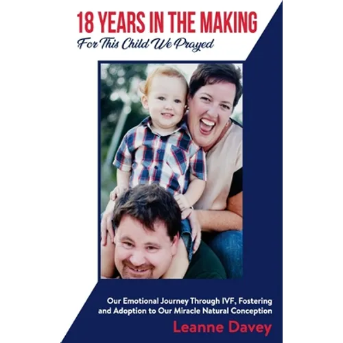 18 Years In The Making For This Child We Prayed: Our Emotional Journey Through IVF, Fostering and Adoption to Our Miracle Natural Conception - Paperback