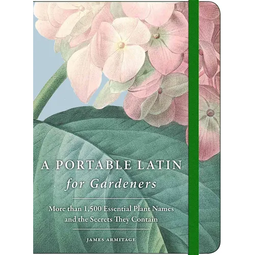 A Portable Latin for Gardeners: More Than 1,500 Essential Plant Names and the Secrets They Contain