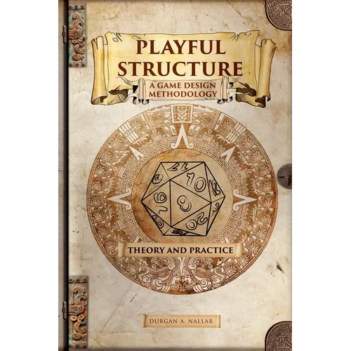 Playful Structure - A Game Design Methodology: Theory and Practice - Paperback