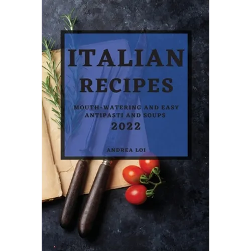 Italian Recipes 2022: Mouth-Watering and Easy Antipasti and Soups - Paperback