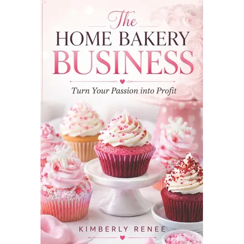 The Home Bakery Business: Turn Your Passion into Profit - Paperback