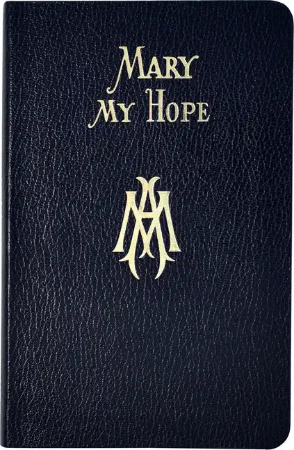 Mary My Hope: A Manual of Devotion to God's Mother and Ours - Vinyl-bound