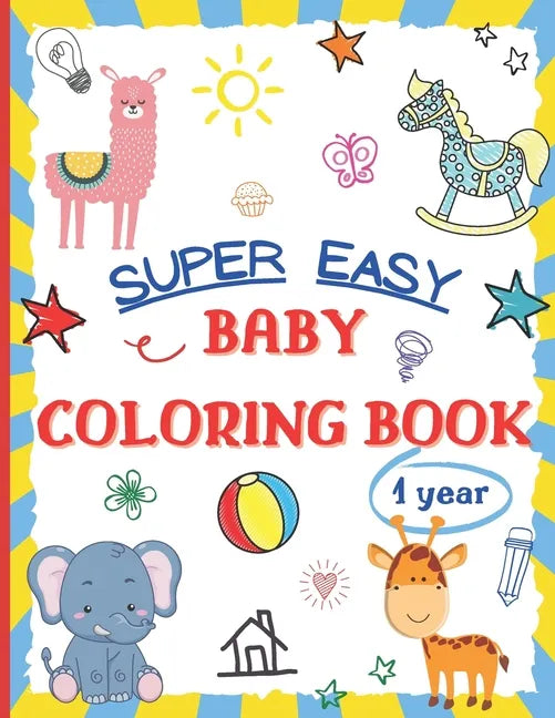Super Easy Baby Coloring Book 1 Year: Large and Simple Picture Coloring Books for Toddlers, Preschool, Kindergarten - Early Learning Activity Workbook - Paperback