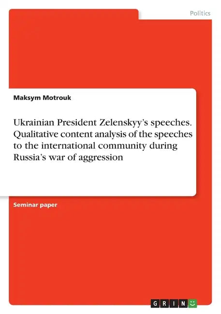 Ukrainian President Zelenskyy's speeches. Qualitative content analysis of the speeches to the international community during Russia's war of aggressio - Paperback