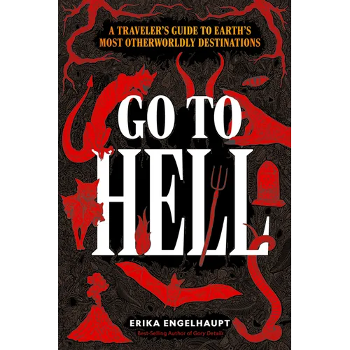 Go to Hell: A Traveler's Guide to Earth's Most Otherworldly Destinations - Hardcover