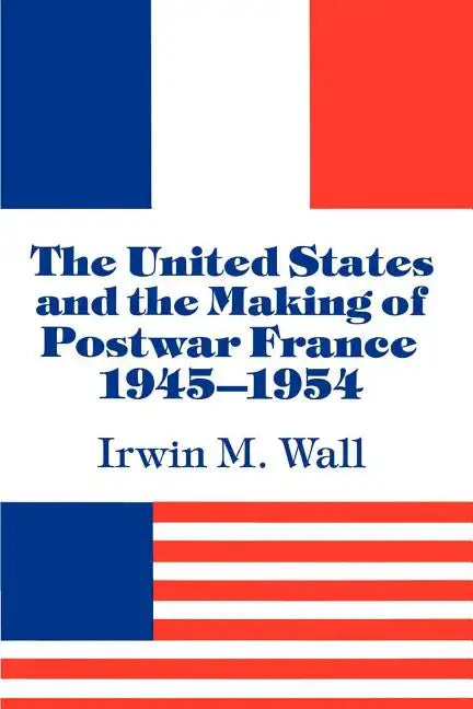 The United States and the Making of Postwar France, 1945 1954 - Paperback