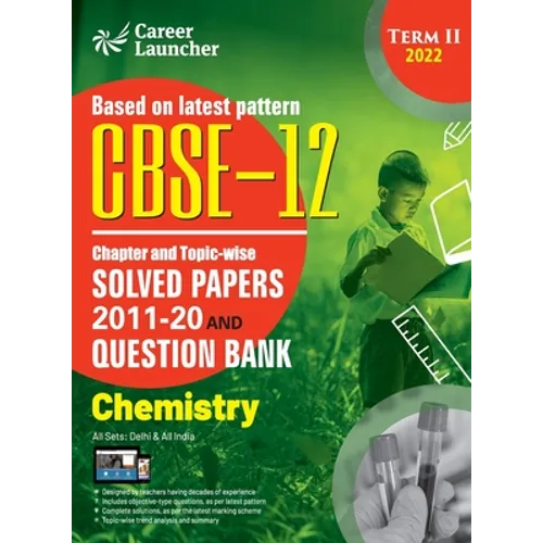 CBSE Class XII 2022 - Term II: Chapter and Topic-wise Solved Papers 2011-2020 & Question Bank: Chemistry - Paperback