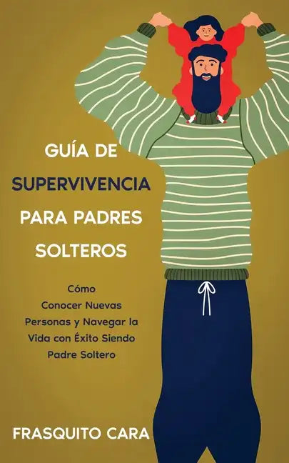 Guía de Supervivencia para Padres Solteros: Cómo Conocer Nuevas Personas y Navegar la Vida con Éxito Siendo Padre Soltero - Paperback