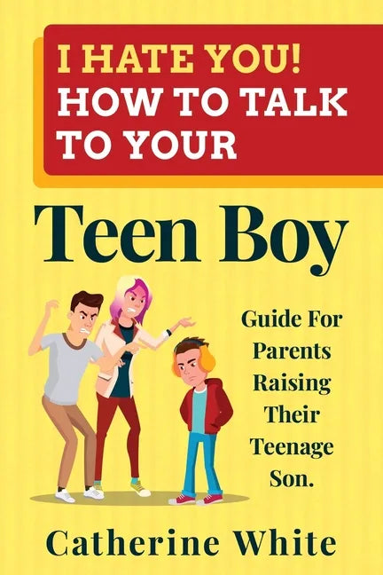 I HATE YOU! HOW TO TALK TO YOUR Teen Boy?: Guide For Parents Raising Their Teenage Son. - Paperback