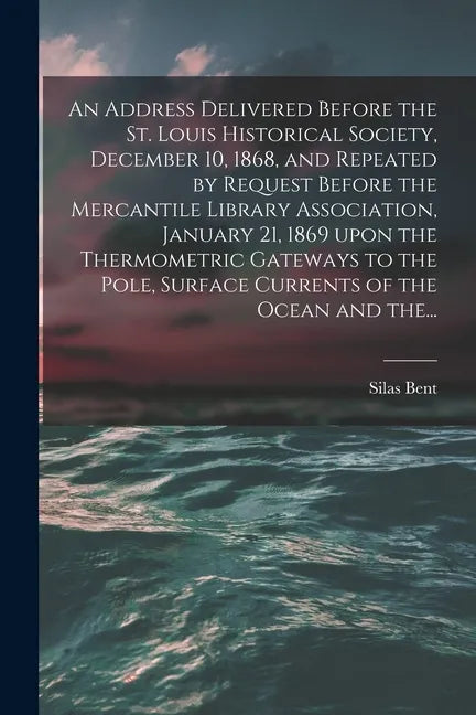 An Address Delivered Before the St. Louis Historical Society, December 10, 1868, and Repeated by Request Before the Mercantile Library Association, Ja - Paperback