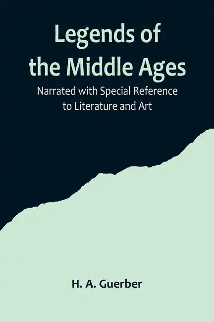 Legends of the Middle Ages; Narrated with Special Reference to Literature and Art - Paperback