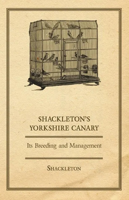 Shackleton's Yorkshire Canary - Its Breeding and Management - Paperback