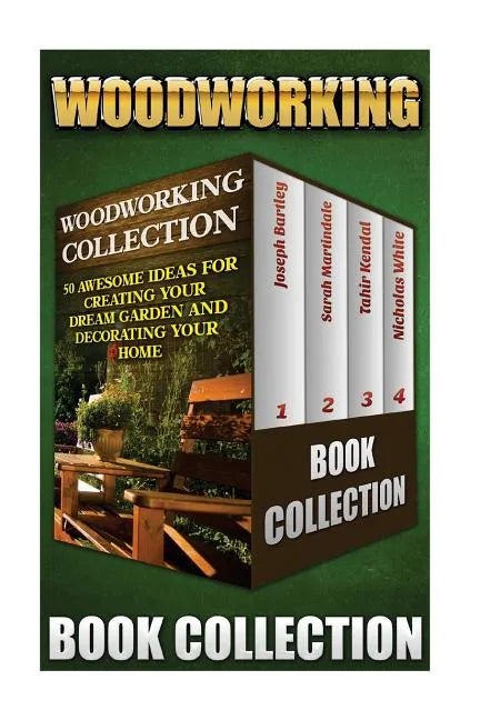 Woodworking Collection: 50 Awesome Ideas For Creating Your Dream Garden And Decorating Your Home: (DIY Household Hacks, Wood Pallets, Wood Pal - Paperback