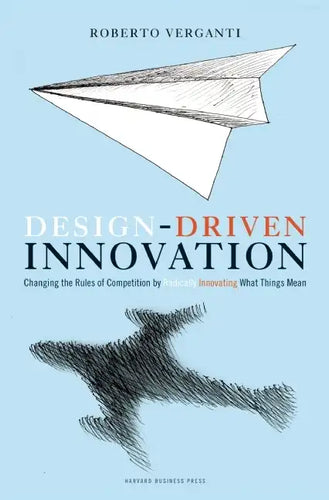 Design Driven Innovation: Changing the Rules of Competition by Radically Innovating What Things Mean - Hardcover