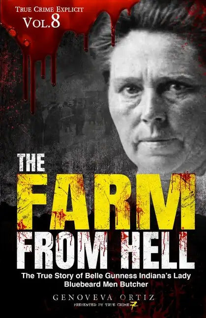 The Farm from Hell: The True Story of Belle Gunness Indiana's Lady Bluebeard Men Butcher - Paperback