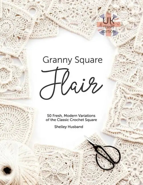 Granny Square Flair UK Terms Edition: 50 Fresh, Modern Variations of the Classic Crochet Square - Paperback